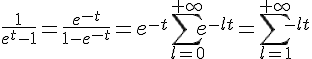 \Large{\frac{1}{e^t-1} = \frac{e^{-t}}{1-e^{-t}} = e^{-t}\sum_{l=0}^{+\infty} e^{-lt} = \sum_{l=1}^{+\infty} e^{-lt}